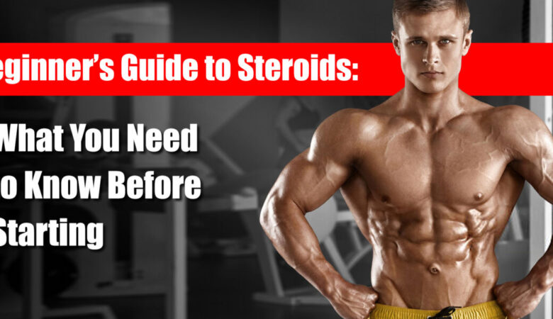 Beginner’s Guide to Steroids: What You Need to Know Before Starting